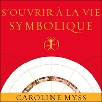 Caroline Myss - S'ouvrir à la vie symbolique. 2 CD audio