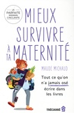 Maude Michaud - Mieux survivre à ta maternité - Tout ce qu'on a jamais osé écrire dans les livres.