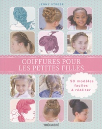 Jenny Strebe - Coiffures pour les petites filles - 50 modèles faciles à réaliser.