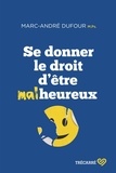 Marc-André Dufour - Se donner le droit d'être malheureux - SE DONNER LE DROIT D'ETRE MALHEUREUX[NUM.
