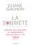 Eliane Gagnon - La sobriété - Repenser nos habitudes de consommation pour un mode de vie sain.