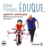Martin Larocque - Quand t'éduques, éduque. - Réflexions parentales pratiques.