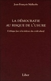 Jean-François Malherbe - La démocratie au risque de l'usure - L'éthique face à la violence du crédit abusif.