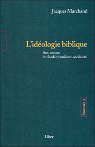 Jacques Marchand - Sagesses - Volume 3, L'idéologie biblique, Aux sources du fondamentalisme occidental.