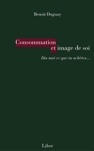 Benoît Duguay - Consommation et image de soi - Dis-moi ce que tu achètes....