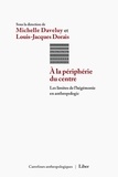 Michelle Daveluy et Louis-Jacques Dorais - A la périphérie du centre - Les limites de l'hégémonie en anthropologie.