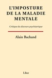 Alain Bachand - L'imposture de la maladie mentale - Critique du discours psychiatrique.