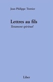 Jean-Philippe Trottier - Lettres au fils - Testament spirituel.