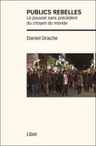 Daniel Drache - Publics rebelles - Le pouvoir sans précédent du citoyen du monde.