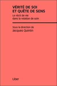 Jacques Quintin - Vérite de soi et quête de sens - Le récit de vie dans la relation de soin.