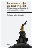 Christian Saint-Germain - Le nouveau sujet du droit criminel - Effets secondaires de la psychiatrie sur la responsabilité pénale.