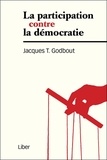 Jacques-T Godbout - La participation contre la démocratie - Suivi de L'engagement : une fidélité.
