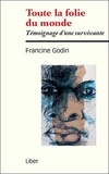 Francine Godin - Toute la folie du monde, témoignage d'une survivante.