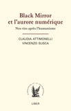 Claudia Attimonelli et Vincenzo Susca - Black Mirror et l'aurore numérique - Nos vies après l'humanisme.