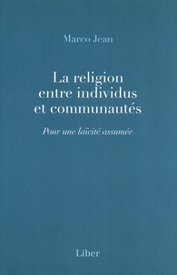 Marco Jean - La religion entre individus et communautés - Pour une laïcité assumée.