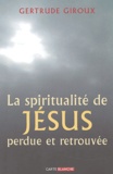 Gertrude Giroux - La spiritualité de Jésus perdue et retrouvée.