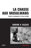 Sherene Razack - La chasse aux musulmans - Evincer les musulmans de l'espace politique.