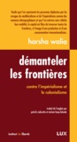 Harsha Walia - Démanteler les frontières - Contre l'impérialisme et le colonialisme.