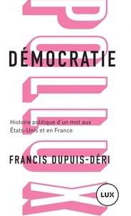 Francis Dupuis-Déri - Démocratie - Histoire politique d'un mot aux Etats-Unis et en France.