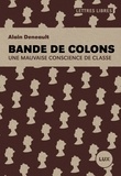 Alain Deneault - Bande de colons - Une mauvaise conscience de classe.
