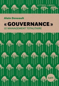 Alain Deneault - « Gouvernance » - Le management totalitaire.