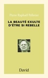 Pierre rap Pelletier - La beaute exulte d'etre si rebelle.