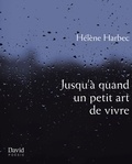 Hélène Harbec - Jusqu'a quand un petit art de vivre.