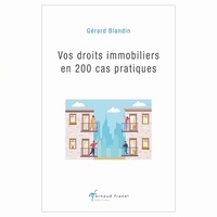 Gérard Blandin - Vos droits immobiliers en 200 cas pratiques.