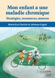 Johanne Gagné et Marie-Eve Chartré - Mon enfant a une maladie chronique - Stratégies, ressources, moyens.