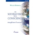 Willis Harman - Une nouvelle vision de la conscience transforme le monde - Un nouveau paradigme scientifique, politique et social.