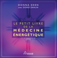 Donna Eden et Dondi Dahlin - Le petit livre de la médecine énergétique.