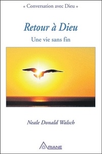 Neale Donald Walsch - Retour à Dieu - Une vie sans fin.