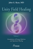 John G. Ryan et Carl Lemyre - Unity Field Healing – Volume 1 - Foundations of Energy Medicine and Quantum Healing.