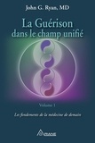 Marie-Josée Thériault et Carl Lemyre - La guérison dans le champ unifié, Volume 1 - Les fondements de la médecine de demain.
