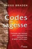 Gregg Braden et Michel Saint-Germain - Les codes de sagesse - Formules des Anciens  pour reprogrammer notre cerveau  et guérir notre cœur.