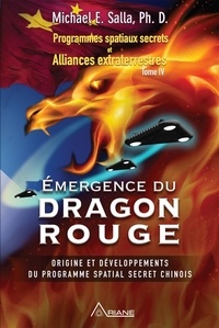 Michael E. Salla et Marie-Josée Thériault - Programmes spatiaux secrets et alliances extraterrestres, tome IV - Émergence du Dragon rouge – Origine et développements du programme spatial secret chinois.