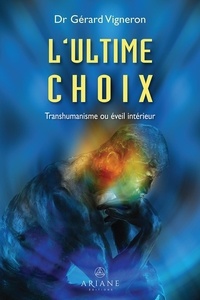 Gérard Vigneron - L'ultime choix - Transhumanisme ou éveil intérieur.