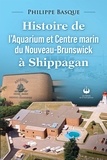 Philippe Basque - Histoire de l'Aquarium et Centre marin du Nouveau-Brunswick à Shippagan.
