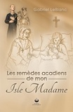 Gabriel LeBlanc - Les remèdes acadiens de mon Isle Madame.