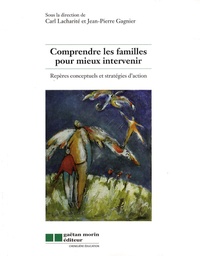 Jean-Pierre Gagnier et Carl Lacharité - Comprendre les familles pour mieux intervenir - Repères conceptuels et stratégies d'action.