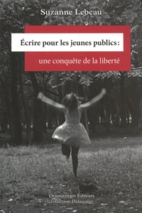 Suzanne Lebeau - Ecrire pour les jeunes publics : une conquête de la liberté.