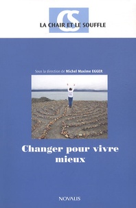 Michel Maxime Egger - La Chair et le Souffle  : Changer pour vivre mieux.