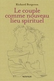 Richard Bergeron - Le couple comme nouveau lieu spirituel.