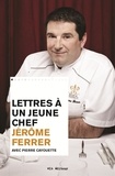 Jérôme Ferrer et Pierre Cayouette - Lettres à un jeune...  : Lettres à un jeune chef.