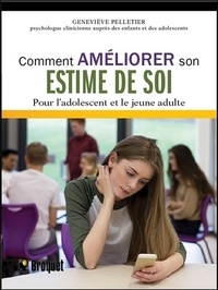 Geneviève Pelletier - Comment améliorer son estime de soi - Pour l'adolescent et le jeune adulte.