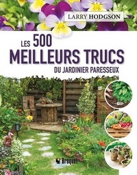 Larry Hodgson - Les 500 meilleurs trucs du jardinier paresseux.