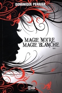 Dominique Perrier - Magie noire magie blanche - Tome 3 - Tome 3.