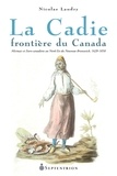 Nicolas Landry - La cadie, frontiere du canada. micmacs et euro-canadiens au nord-.