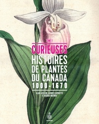 Alain Asselin et Jacques Cayouette - Curieuses histoires de plantes du Canada - Tome 1.
