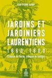 Jean-Pierre Hardy - Jardins et jardiniers laurentiens, 1660-1800 : creuse la terre,.